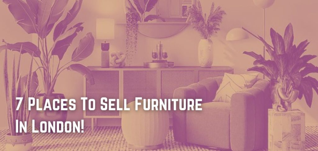7 Places To Sell Furniture In London!