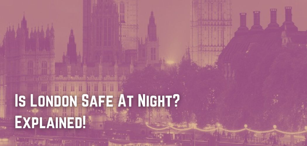 Is London Safe At Night Explained 