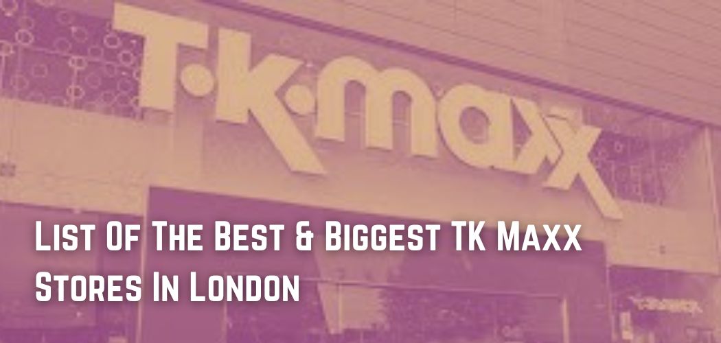 List Of The Best Biggest TK Maxx Stores In London   TK Maxx Stores 4 Edit 