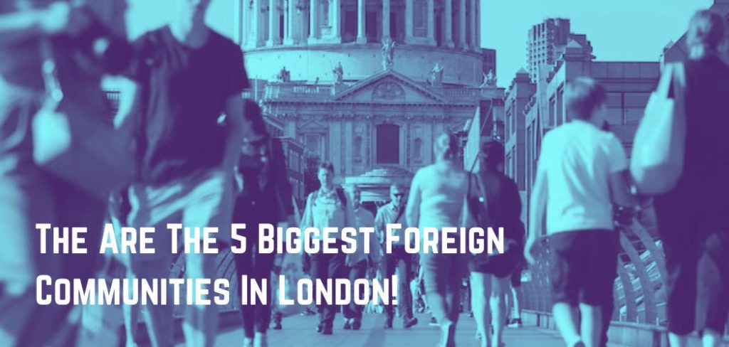 The Are The 5 Biggest Foreign Communities In London!