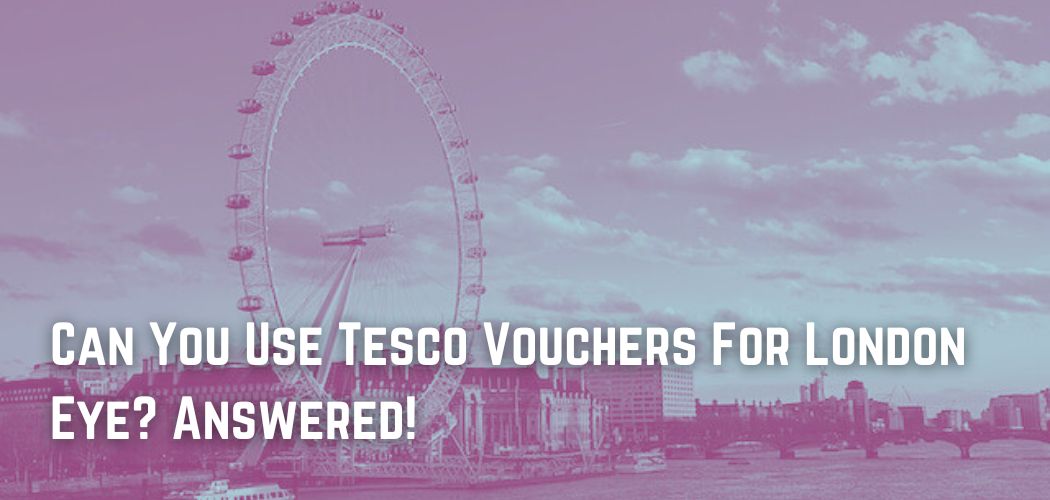 can-you-use-tesco-vouchers-for-london-eye-answered