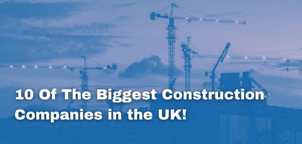 10 Of The Biggest Construction Companies in the UK!