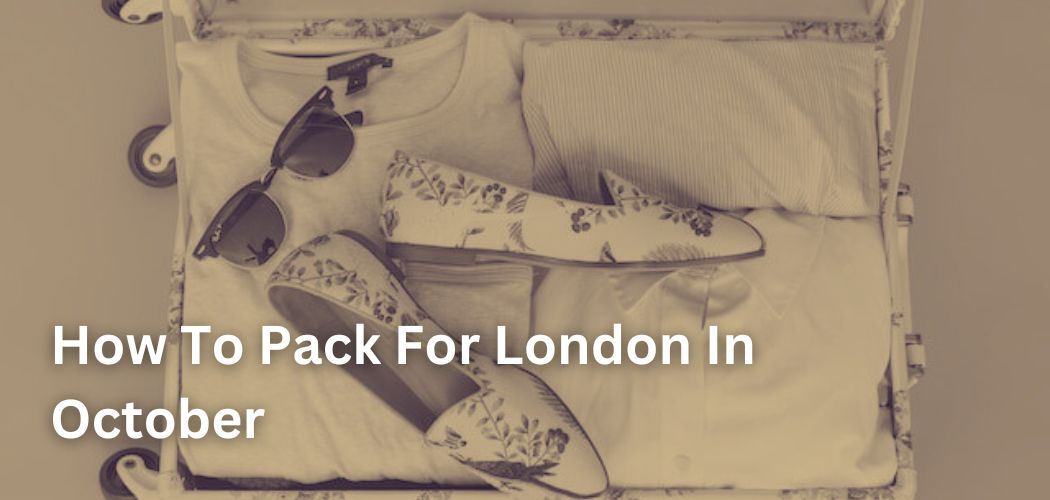 Here s How To Pack For London In October 